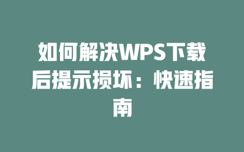 如何解决WPS下载后提示损坏:快速指南 二