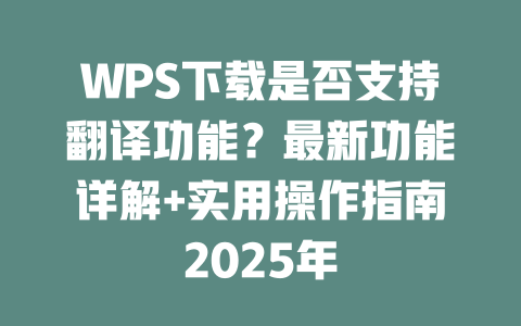 WPS下载是否支持翻译功能?最新功能详解+实用操作指南2025年 二