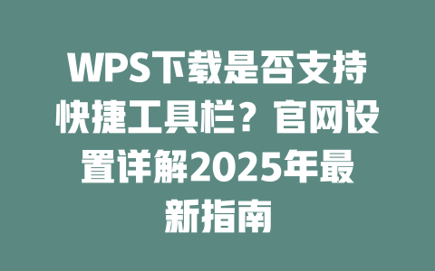 WPS下载是否支持快捷工具栏?官网设置详解2025年最新指南 二