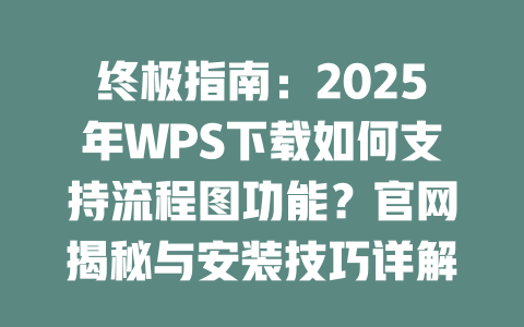 终极指南：2025年WPS下载如何支持流程图功能？官网揭秘与安装技巧详解 二