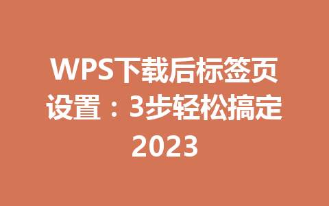 WPS下载后标签页设置:3步轻松搞定2023 二