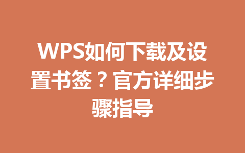 WPS如何下载及设置书签?官方详细步骤指导 二