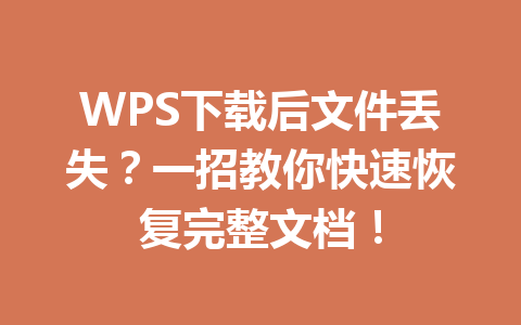 WPS下载后文件丢失?一招教你快速恢复完整文档! 二
