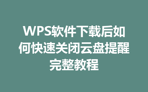 WPS软件下载后如何快速关闭云盘提醒完整教程 二