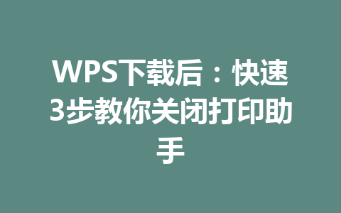 WPS下载后:快速3步教你关闭打印助手 二