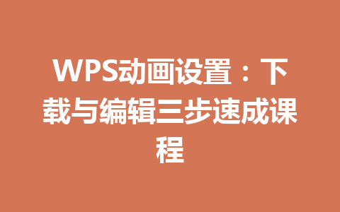WPS动画设置：下载与编辑三步速成课程 二