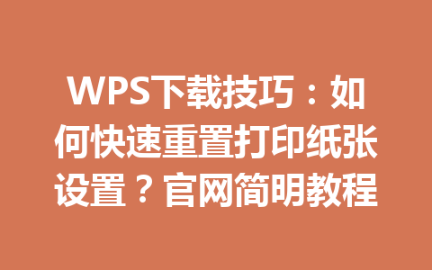WPS下载技巧：如何快速重置打印纸张设置？官网简明教程 二